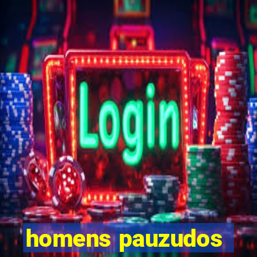 homens pauzudos